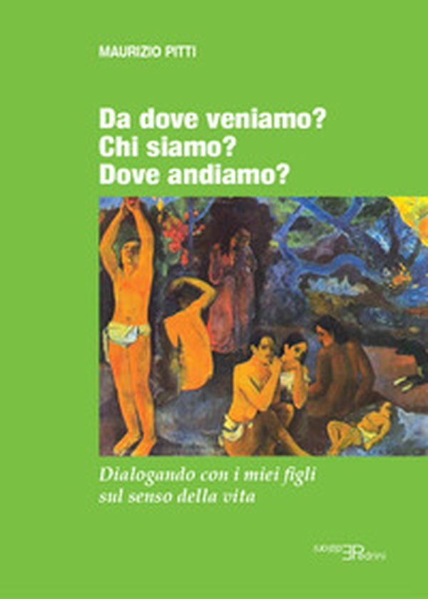 Da dove veniamo? Chi siamo? Dove andiamo? Dialogando con i miei figli sul senso della vita - Librerie.coop Da dove veniamo? Chi siamo? Dove andiamo? Dialogando con i miei figli sul senso della vita - Librerie.coop