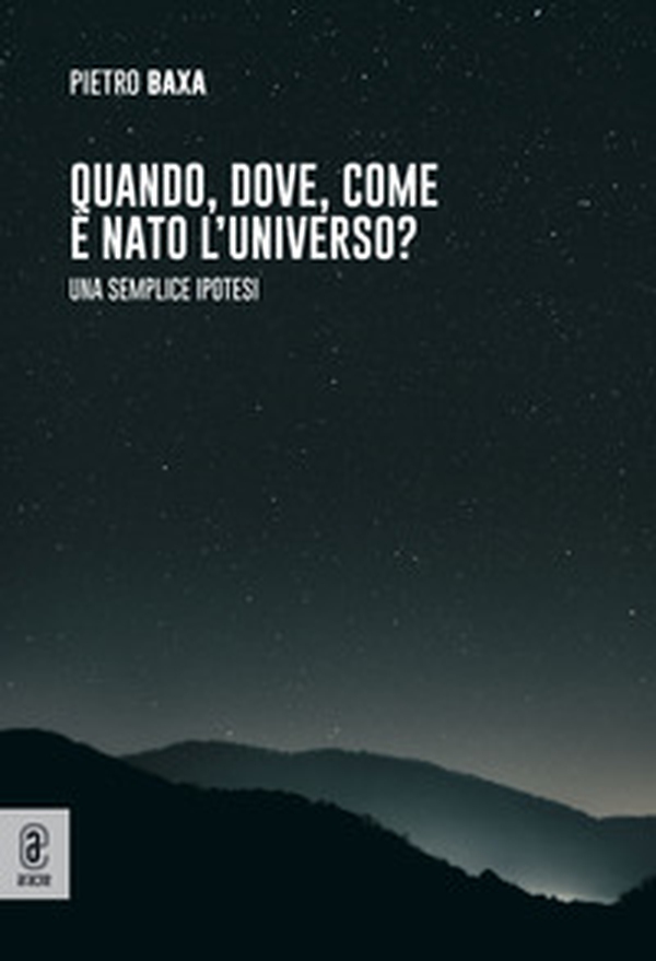 Quando, dove, come è nato l'universo? Una semplice ipotesi - Librerie.coop Quando, dove, come è nato l'universo? Una semplice ipotesi - Librerie.coop