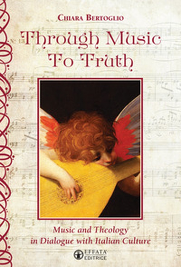 Through music to truth. Music and theology in dialogue with italian culture - Librerie.coop Through music to truth. Music and theology in dialogue with italian culture - Librerie.coop