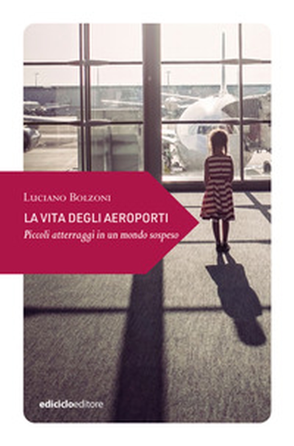 La vita degli aeroporti. Piccoli atterraggi in un mondo - Librerie.coop La vita degli aeroporti. Piccoli atterraggi in un mondo - Librerie.coop