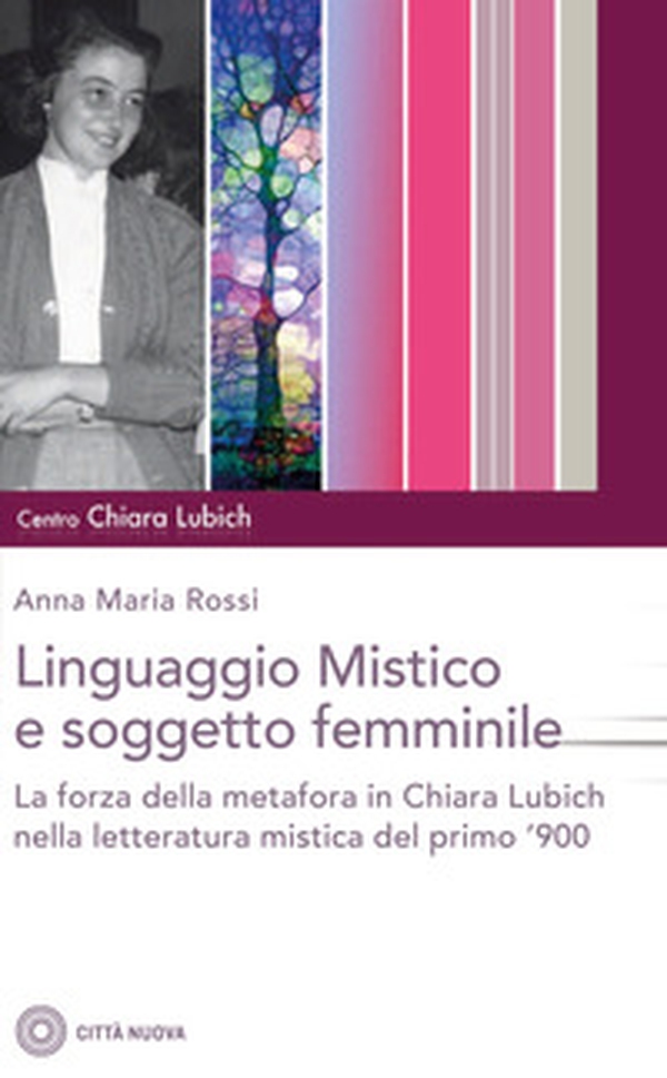Il linguaggio mistico e soggetto femminile. La forza della metafora in Chiara Lubich e nella letteratura mistica del primo '900 - Librerie.coop Il linguaggio mistico e soggetto femminile. La forza della metafora in Chiara Lubich e nella letteratura mistica del primo '900 - Librerie.coop