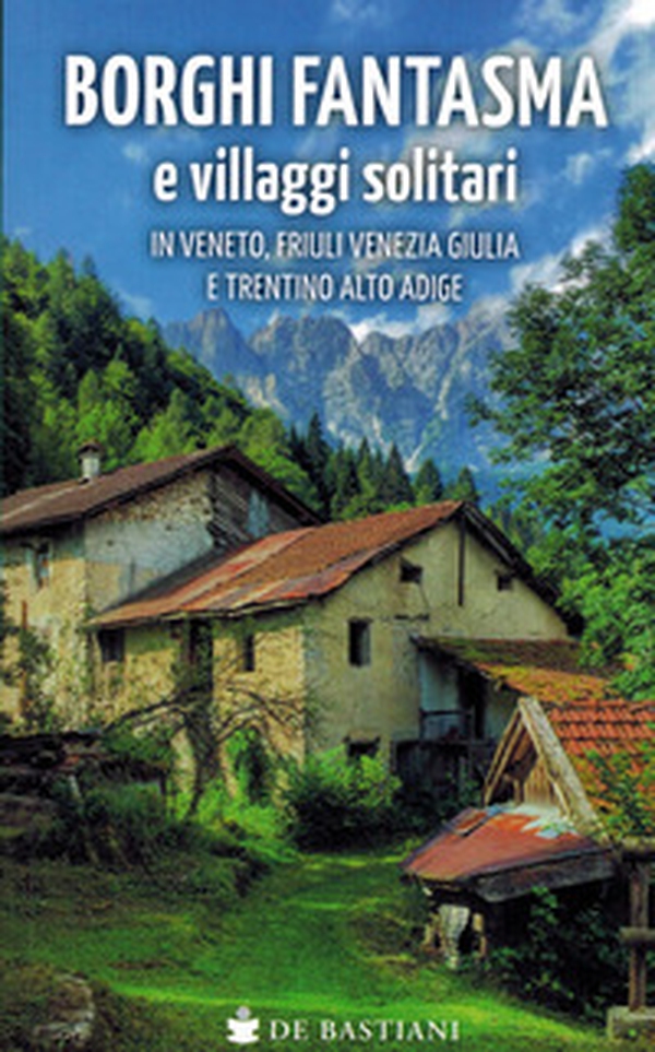 Borghi fantasma e villaggi solitari in Veneto, Friuli Venezia Giulia e Trentino Alto Adige - Librerie.coop Borghi fantasma e villaggi solitari in Veneto, Friuli Venezia Giulia e Trentino Alto Adige - Librerie.coop