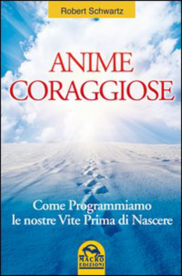 Anime coraggiose. Come programmiamo le nostre vite prima di nascere - Librerie.coop Anime coraggiose. Come programmiamo le nostre vite prima di nascere - Librerie.coop