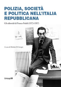 Polizia, società e politica nell'Italia repubblicana. Gli editoriali di Franco Fedeli (1973-1997) - Librerie.coop