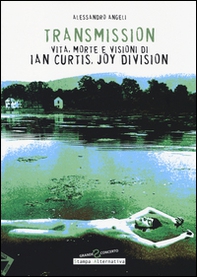 Transmission. Vita, morte e visioni di Ian Curtis, Joy Division - Librerie.coop