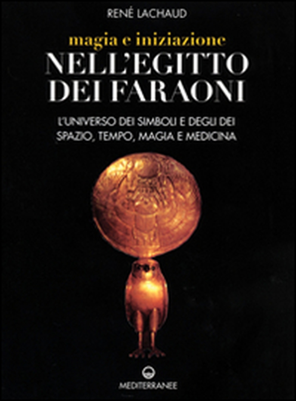 Magia e iniziazione nell'Egitto dei faraoni. L'universo dei simboli e degli dèi. Spazio, tempo, magia e medicina - Librerie.coop Magia e iniziazione nell'Egitto dei faraoni. L'universo dei simboli e degli dèi. Spazio, tempo, magia e medicina - Librerie.coop