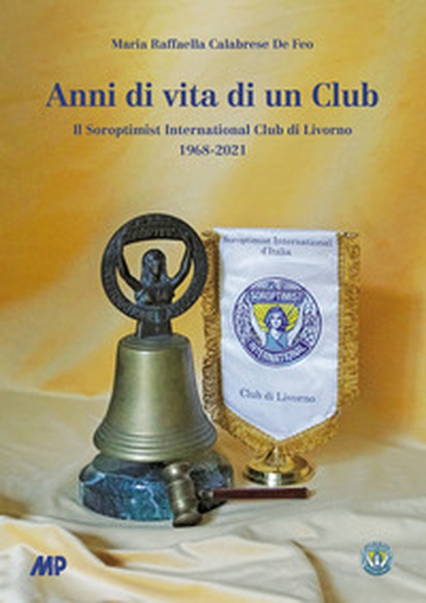 Anni di vita di un club. Il Soroptimist International Club di Livorno 1968-2021 - Librerie.coop Anni di vita di un club. Il Soroptimist International Club di Livorno 1968-2021 - Librerie.coop