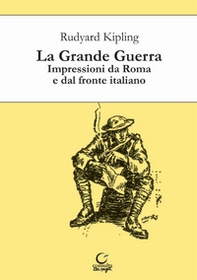 La grande guerra. Impressioni da Roma e dal fronte italiano - Librerie.coop