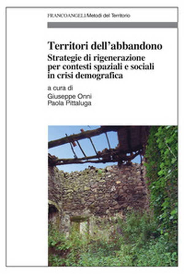 Territori dell'abbandono. Strategie di rigenerazione per contesti spaziali e sociali in crisi demografica - Librerie.coop Territori dell'abbandono. Strategie di rigenerazione per contesti spaziali e sociali in crisi demografica - Librerie.coop