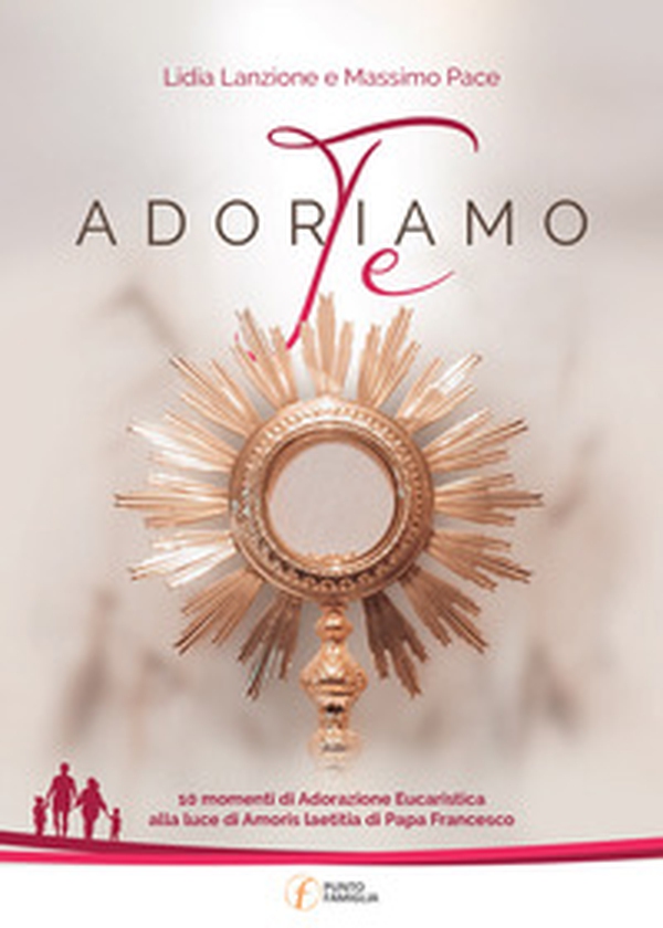 Adoriamo Te. 10 momenti di Adorazione Eucaristica alla luce di Amoris laetitia di Papa Francesco - Librerie.coop Adoriamo Te. 10 momenti di Adorazione Eucaristica alla luce di Amoris laetitia di Papa Francesco - Librerie.coop