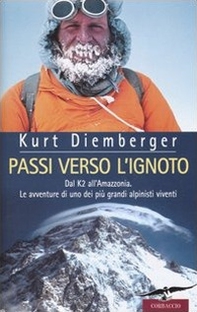 Passi verso l'ignoto. Dal K2 all'Amazzonia. Le avventure di uno dei più grandi alpinisti viventi - Librerie.coop
