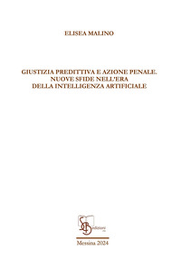 Giustizia predittiva e azione penale. Nuove sfide nell'era della intelligenza artificiale - Librerie.coop Giustizia predittiva e azione penale. Nuove sfide nell'era della intelligenza artificiale - Librerie.coop