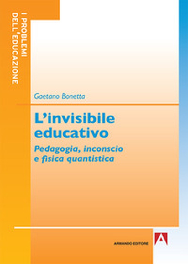 L'invisibile educativo. Pedagogia, inconscio e fisica quantistica - Librerie.coop L'invisibile educativo. Pedagogia, inconscio e fisica quantistica - Librerie.coop