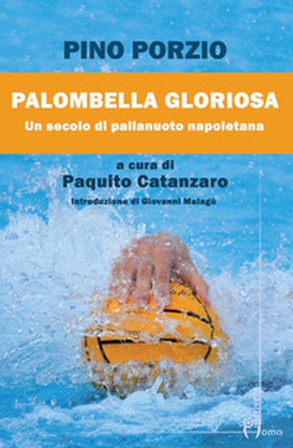 Palombella gloriosa. Un secolo di pallanuoto napoletana - Librerie.coop Palombella gloriosa. Un secolo di pallanuoto napoletana - Librerie.coop