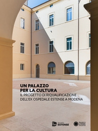 Un Palazzo per la cultura. Il progetto di riqualificazione dell'ex Ospedale Estense a Modena - Librerie.coop