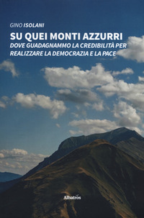 Su quei monti azzurri. Dove guadagnammo la credibilità per realizzare la democrazia e la pace - Librerie.coop Su quei monti azzurri. Dove guadagnammo la credibilità per realizzare la democrazia e la pace - Librerie.coop