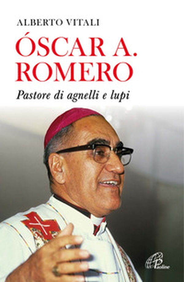 Oscar A. Romero. Pastore di agnelli e lupi - Librerie.coop Oscar A. Romero. Pastore di agnelli e lupi - Librerie.coop