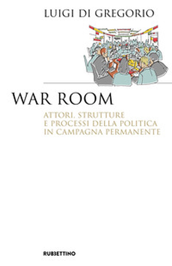 War room. Attori, strutture e processi della politica in campagna permanente - Librerie.coop War room. Attori, strutture e processi della politica in campagna permanente - Librerie.coop