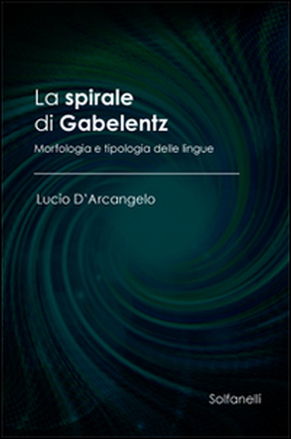 La spirale di Gabelentz. Morfologia e tipologia delle lingue - Librerie.coop La spirale di Gabelentz. Morfologia e tipologia delle lingue - Librerie.coop