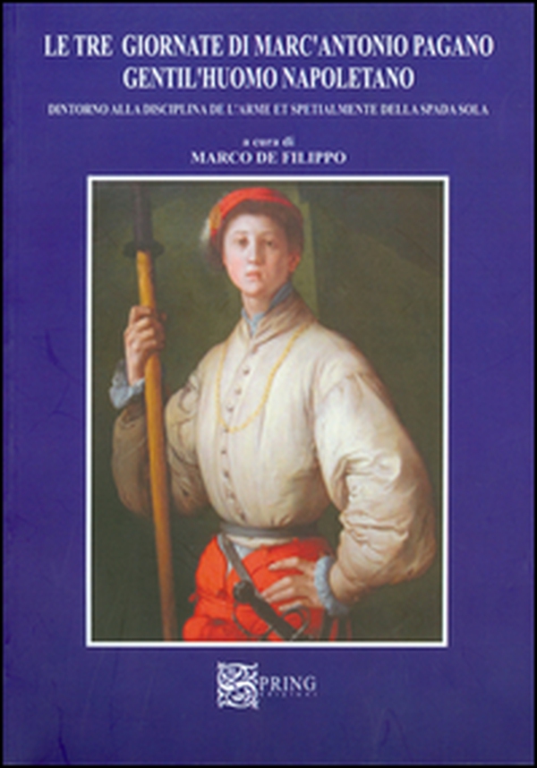 Le tre giornate di Marc'Antonio Pagano gentil'huomo napoletano. Intorno alla disciplina dell'arme e specialmente della spada sola - Librerie.coop Le tre giornate di Marc'Antonio Pagano gentil'huomo napoletano. Intorno alla disciplina dell'arme e specialmente della spada sola - Librerie.coop