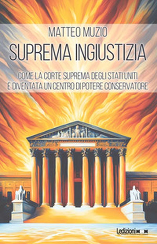 Suprema ingiustizia. Come la Corte Suprema degli Stati Uniti è diventata un centro di potere conservatore - Librerie.coop Suprema ingiustizia. Come la Corte Suprema degli Stati Uniti è diventata un centro di potere conservatore - Librerie.coop