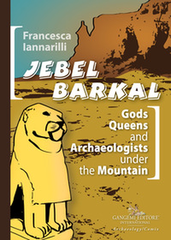 Jebel Barkal. Gods Queens and Archaeologists under the Mountain - Librerie.coop Jebel Barkal. Gods Queens and Archaeologists under the Mountain - Librerie.coop