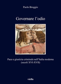 Governare l'odio. Pace e giustizia criminale nell'Italia moderna (secoli XVI-XVII) - Librerie.coop