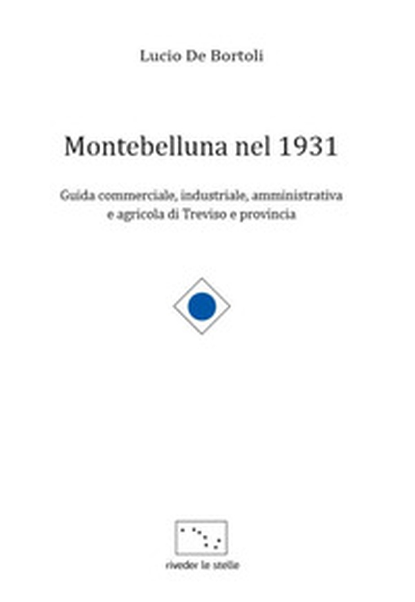 Montebelluna nel 1931. Guida commerciale, industriale, amministrativa e agricola di Treviso e provincia - Librerie.coop Montebelluna nel 1931. Guida commerciale, industriale, amministrativa e agricola di Treviso e provincia - Librerie.coop