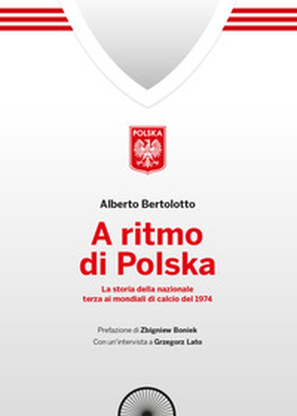 A ritmo di polska. La storia della nazionale terza ai mondiali di calcio nel 1974 - Librerie.coop A ritmo di polska. La storia della nazionale terza ai mondiali di calcio nel 1974 - Librerie.coop