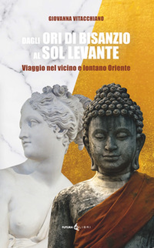 Dagli ori di Bisanzio al Sol Levante. Viaggio nel vicino e lontano Oriente - Librerie.coop Dagli ori di Bisanzio al Sol Levante. Viaggio nel vicino e lontano Oriente - Librerie.coop