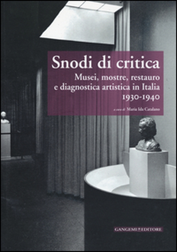 Snodi di critica. Musei, mostre, restauro e diagnostica artistica in Italia 1930-1940 - Librerie.coop Snodi di critica. Musei, mostre, restauro e diagnostica artistica in Italia 1930-1940 - Librerie.coop