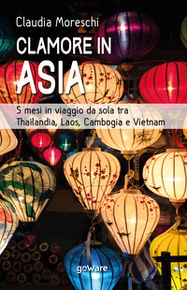 Clamore in Asia. 5 mesi in viaggio da sola tra Thailandia, Laos, Cambogia e Vietnam - Librerie.coop Clamore in Asia. 5 mesi in viaggio da sola tra Thailandia, Laos, Cambogia e Vietnam - Librerie.coop