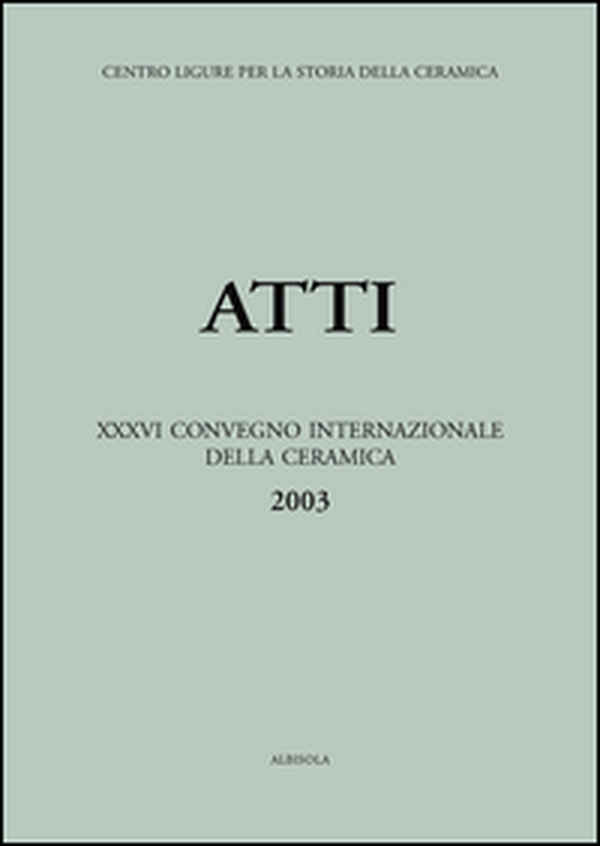 Le ceramiche nelle collezioni pubbliche e private. Studio, restauro e fruizione pubblica. Atti del 36º Convegno internazionale della ceramica (Savona, 2003) - Librerie.coop Le ceramiche nelle collezioni pubbliche e private. Studio, restauro e fruizione pubblica. Atti del 36º Convegno internazionale della ceramica (Savona, 2003) - Librerie.coop