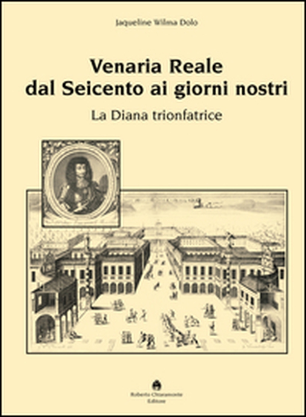 Venaria Reale dal '600 ai giorni nostri. La Diana trionfatrice - Librerie.coop Venaria Reale dal '600 ai giorni nostri. La Diana trionfatrice - Librerie.coop