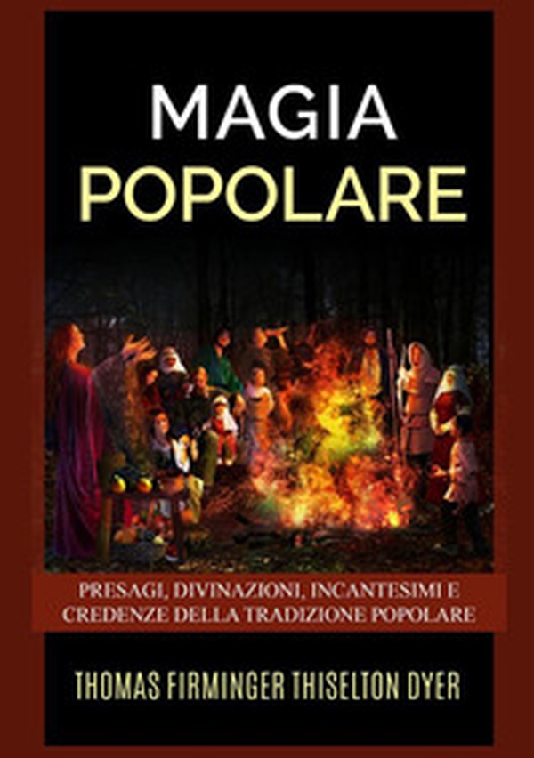 Magia popolare. Presagi, divinazioni, incantesimi e credenze della tradizione popolare - Librerie.coop Magia popolare. Presagi, divinazioni, incantesimi e credenze della tradizione popolare - Librerie.coop