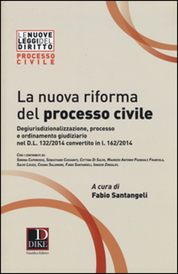 La nuova riforma del processo civile. Degiurisdizionalizzazione, processo e ordinamento giudiziario nel D.L. 132/2014 convertito in L. 162/2014 - Librerie.coop La nuova riforma del processo civile. Degiurisdizionalizzazione, processo e ordinamento giudiziario nel D.L. 132/2014 convertito in L. 162/2014 - Librerie.coop