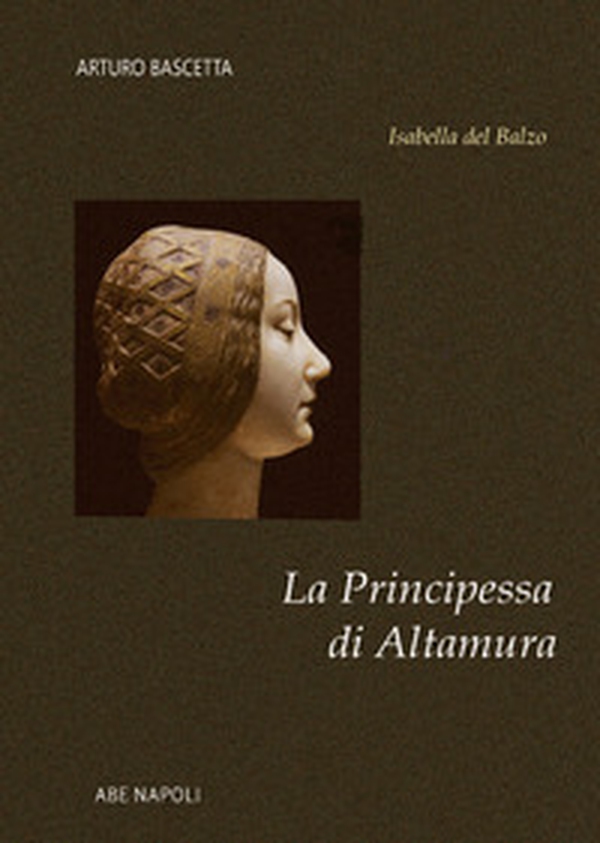 La principessa di Altamura. Isabella del Balzo regina vicaria di Puglia - Librerie.coop La principessa di Altamura. Isabella del Balzo regina vicaria di Puglia - Librerie.coop