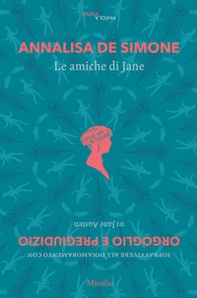 Le amiche di Jane. Sopravvivere all'innamoramento con «Orgoglio e pregiudizio» di Jane Austen - Librerie.coop