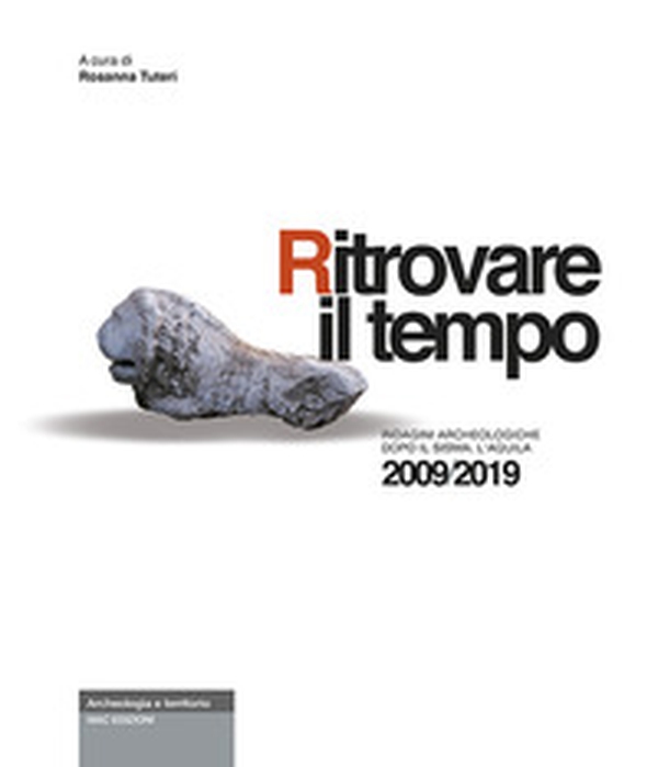 Ritrovare il tempo. Indagini archeologiche dopo il sisma. L'Aquila 2009/2019 - Librerie.coop Ritrovare il tempo. Indagini archeologiche dopo il sisma. L'Aquila 2009/2019 - Librerie.coop