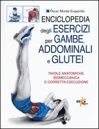 Enciclopedia degli esercizi per gambe, addominali e glutei. Tavole anatomiche, biomeccanica e corretta esecuzione - Librerie.coop