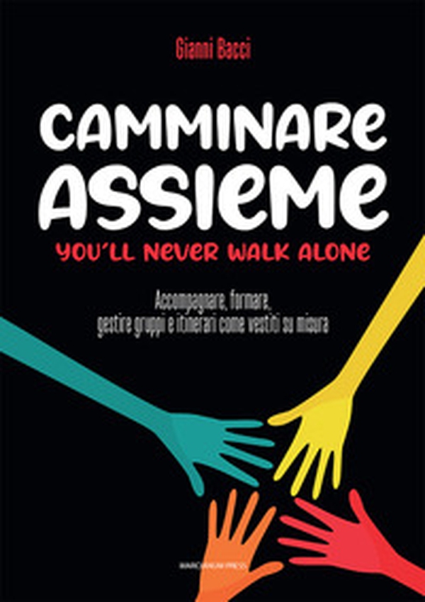 Camminare assieme. You'll never walk alone. Accompagnare, formare, gestire gruppi e itinerari come vestiti su misura - Librerie.coop Camminare assieme. You'll never walk alone. Accompagnare, formare, gestire gruppi e itinerari come vestiti su misura - Librerie.coop