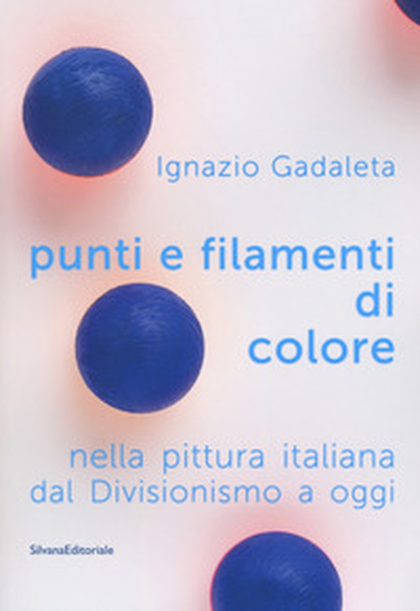 Punti e filamenti di colore nella pittura italiana dal Divisionismo ad oggi - Librerie.coop Punti e filamenti di colore nella pittura italiana dal Divisionismo ad oggi - Librerie.coop