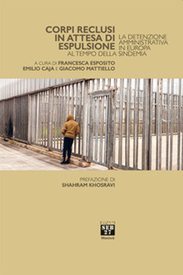 Corpi reclusi in attesa di espulsione. La detenzione amministrativa in Europa al tempo della sindemia - Librerie.coop Corpi reclusi in attesa di espulsione. La detenzione amministrativa in Europa al tempo della sindemia - Librerie.coop