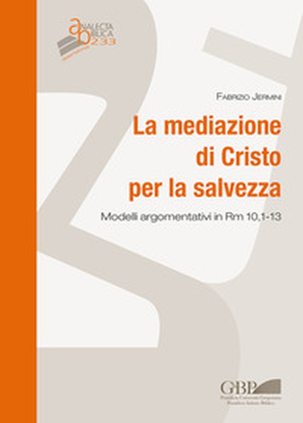 La mediazione di Cristo per la salvezza. Modelli argomentativi in Rm 10,1-13 - Librerie.coop La mediazione di Cristo per la salvezza. Modelli argomentativi in Rm 10,1-13 - Librerie.coop