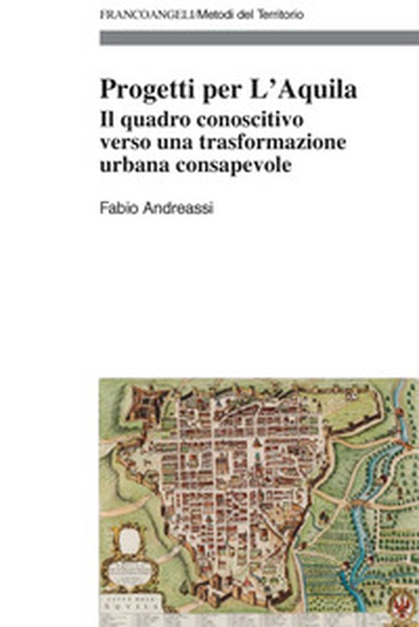 Progetti per L'Aquila. Il quadro conoscitivo verso una trasformazione urbana consapevole - Librerie.coop Progetti per L'Aquila. Il quadro conoscitivo verso una trasformazione urbana consapevole - Librerie.coop