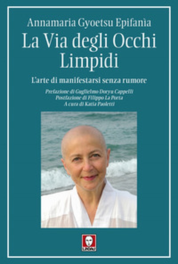 La via degli occhi limpidi. L'arte di manifestarsi senza rumore - Librerie.coop La via degli occhi limpidi. L'arte di manifestarsi senza rumore - Librerie.coop