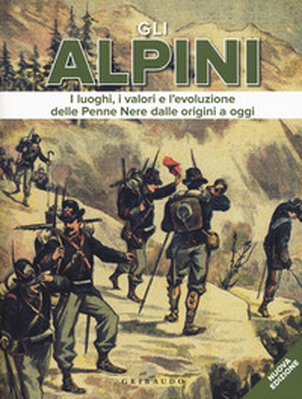 Gli alpini. I luoghi, i valori e l'evoluzione delle Penne Nere dalle origini a oggi - Librerie.coop Gli alpini. I luoghi, i valori e l'evoluzione delle Penne Nere dalle origini a oggi - Librerie.coop