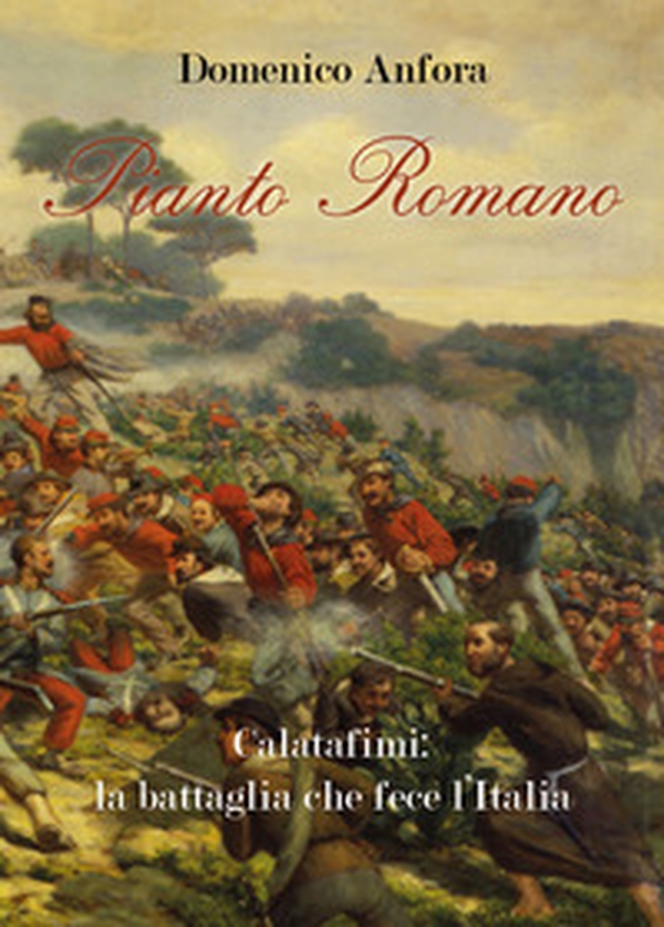 Pianto romano. Calatafimi: la battaglia che fece l'Italia - Librerie.coop Pianto romano. Calatafimi: la battaglia che fece l'Italia - Librerie.coop