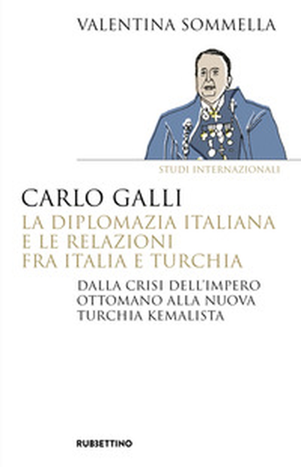 Carlo Galli, la diplomazia italiana e le relazioni fra Italia e Turchia. Dalla crisi dell'Impero ottomano alla nuova Turchia kemalista - Librerie.coop Carlo Galli, la diplomazia italiana e le relazioni fra Italia e Turchia. Dalla crisi dell'Impero ottomano alla nuova Turchia kemalista - Librerie.coop