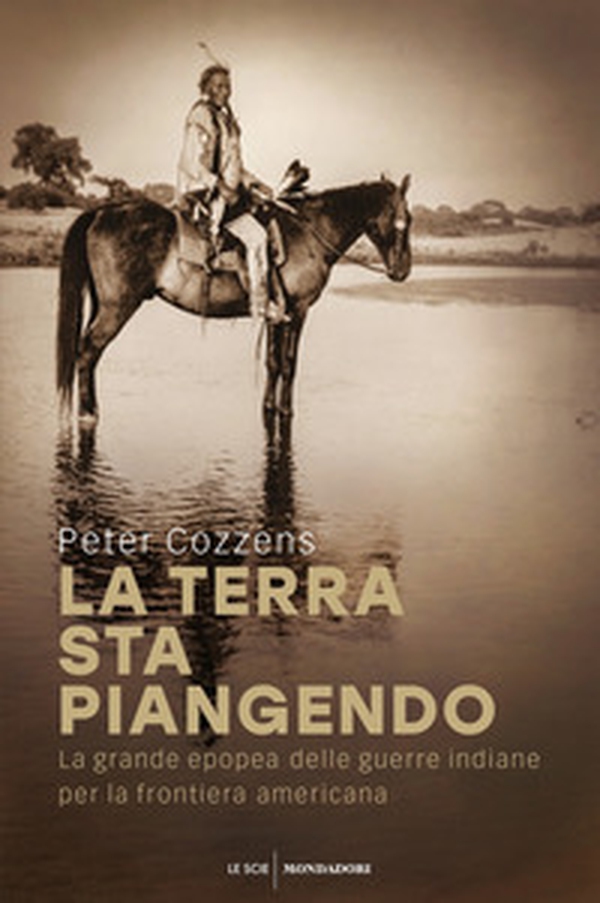 La terra sta piangendo. La grande epopea delle guerre indiane per la frontiera americana - Librerie.coop La terra sta piangendo. La grande epopea delle guerre indiane per la frontiera americana - Librerie.coop